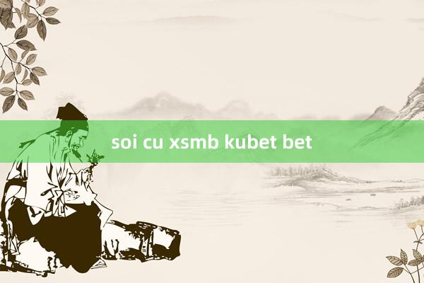 soi cu xsmb kubet bet