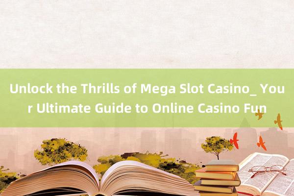 Unlock the Thrills of Mega Slot Casino_ Your Ultimate Guide to Online Casino Fun