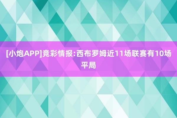 [小炮APP]竞彩情报:西布罗姆近11场联赛有10场平局