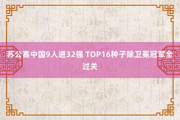 苏公赛中国9人进32强 TOP16种子除卫冕冠军全过关