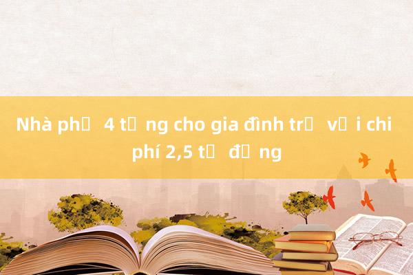 Nhà phố 4 tầng cho gia đình trẻ với chi phí 2,5 tỷ đồng