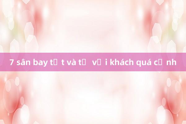 7 sân bay tốt và tệ với khách quá cảnh