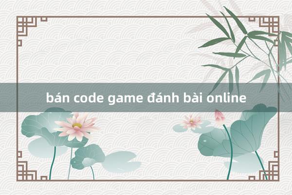 bán code game đánh bài online