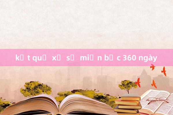 kết quả xổ số miền bắc 360 ngày