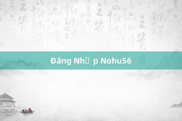 Đăng Nhập Nohu56