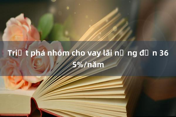 Triệt phá nhóm cho vay lãi nặng đến 365%/năm